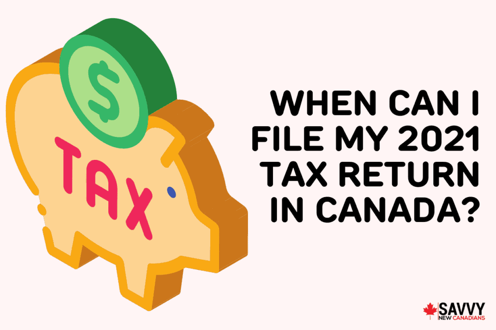 When Can I File My 2021 Tax Return in Canada?