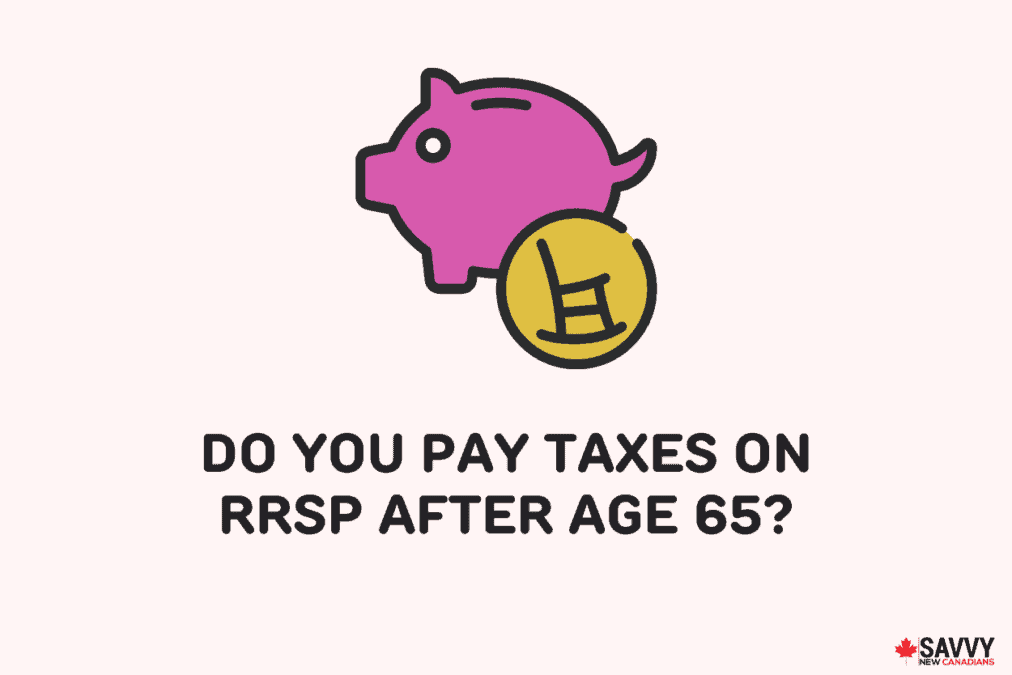 Do You Pay Taxes on RRSP After Age 65