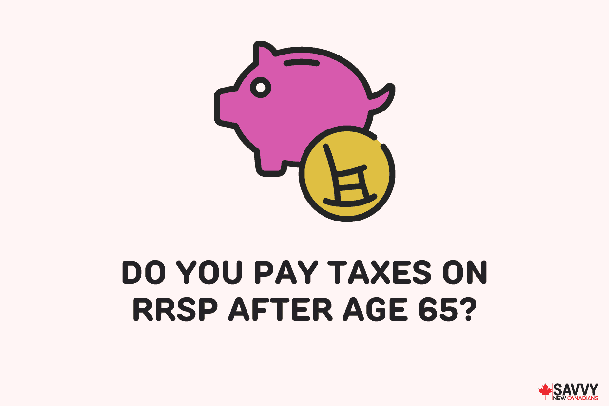Do You Pay Taxes on RRSP After Age 65?