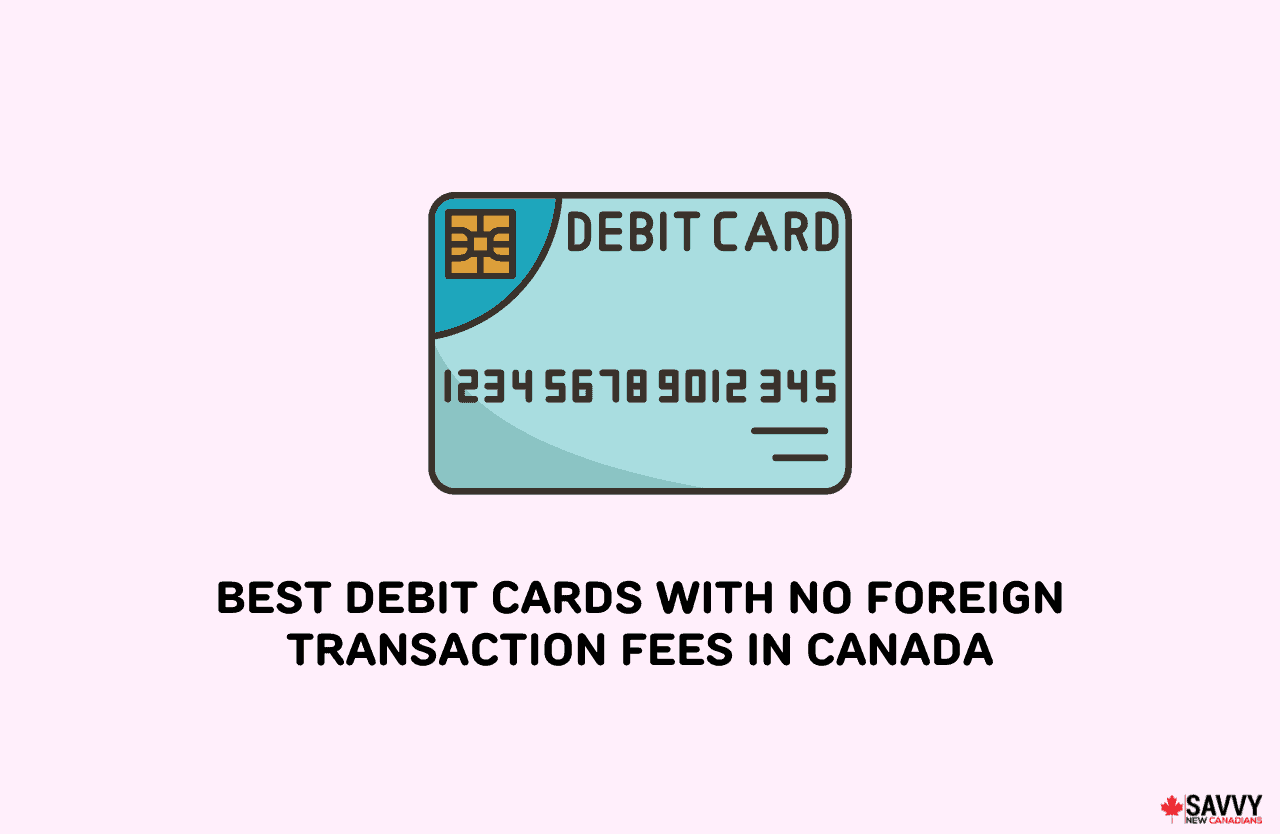 The Top Debit Cards With No Foreign Transaction Fees in Canada